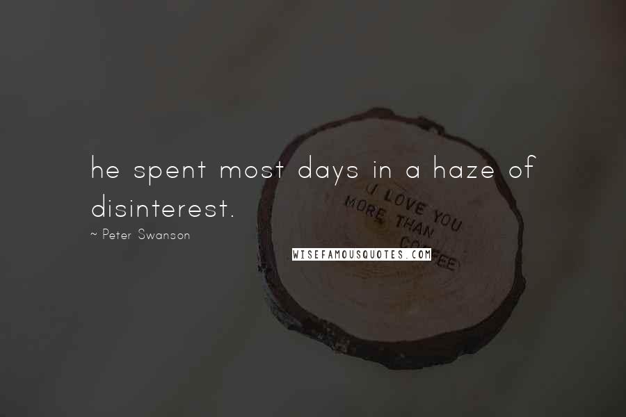 Peter Swanson quotes: he spent most days in a haze of disinterest.