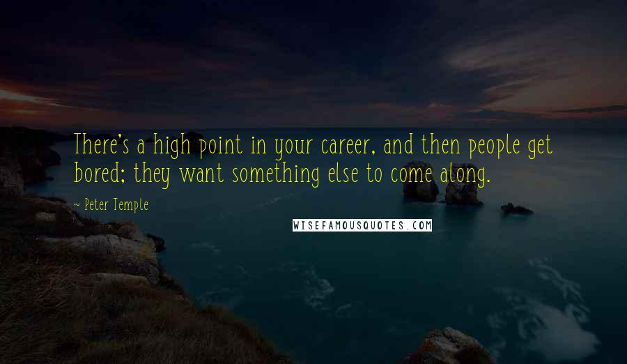 Peter Temple quotes: There's a high point in your career, and then people get bored; they want something else to come along.