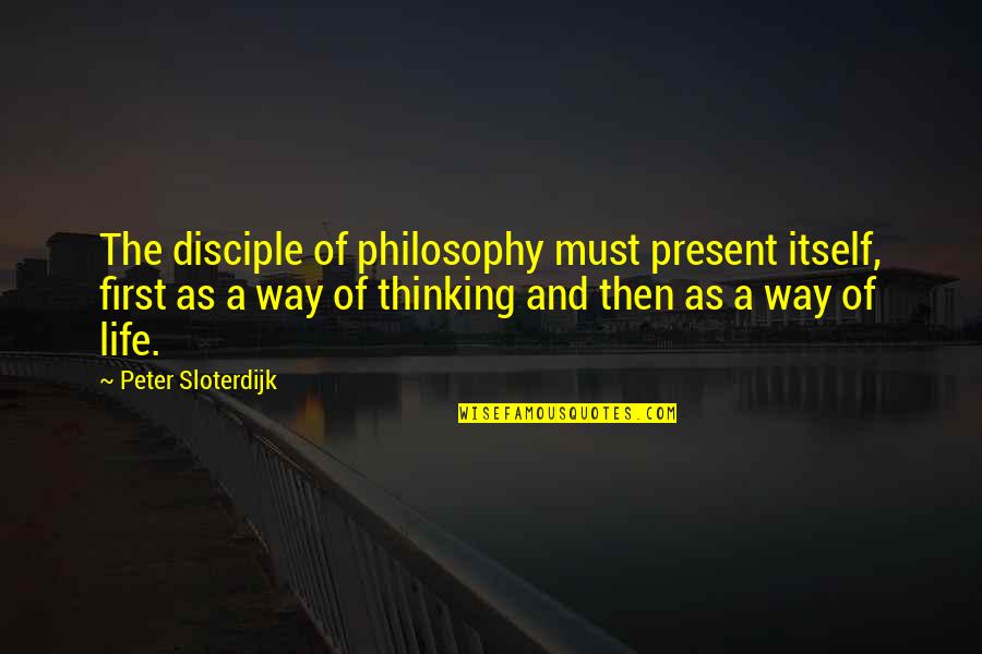 Peter The Disciple Quotes By Peter Sloterdijk: The disciple of philosophy must present itself, first