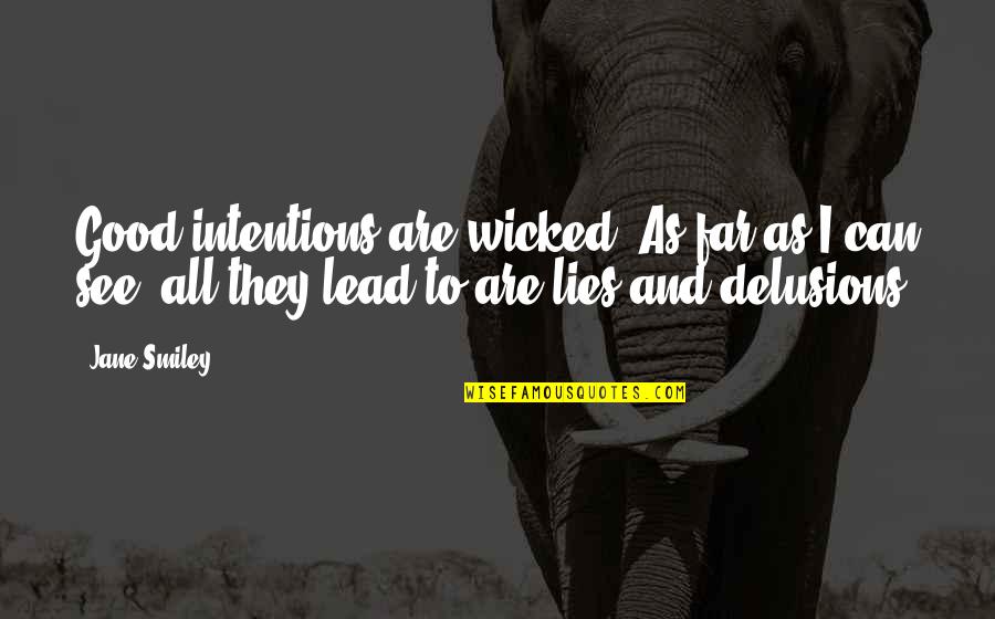 Peter The Great Of Russia Quotes By Jane Smiley: Good intentions are wicked! As far as I Peter The Great Of Russia Quotes By Jane Smiley: Good intentions are wicked! As far as I