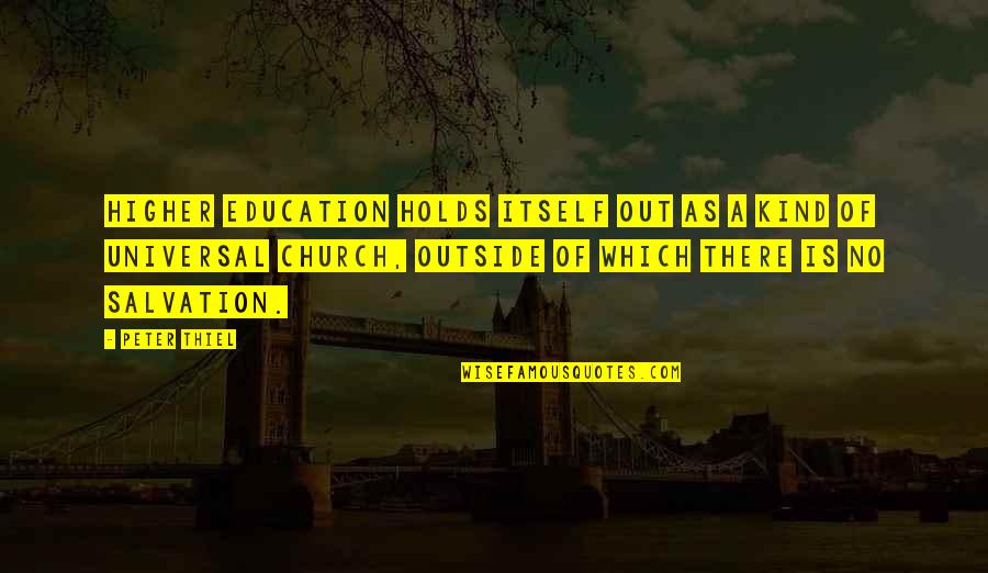 Peter Thiel Education Quotes By Peter Thiel: Higher education holds itself out as a kind