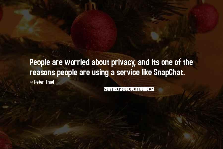 Peter Thiel quotes: People are worried about privacy, and its one of the reasons people are using a service like SnapChat. Peter Thiel quotes: People are worried about privacy, and its one of the reasons people are using a service like SnapChat.