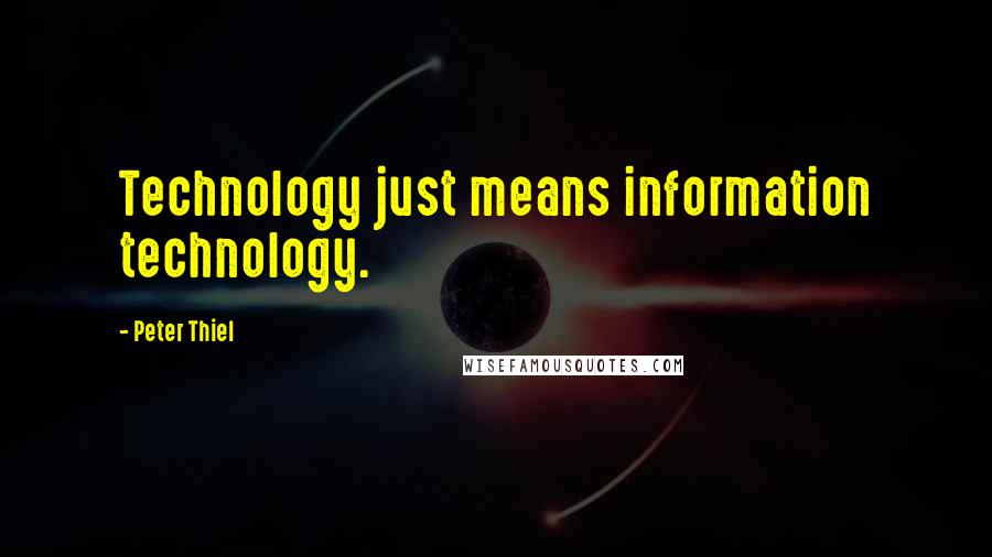 Peter Thiel quotes: Technology just means information technology.