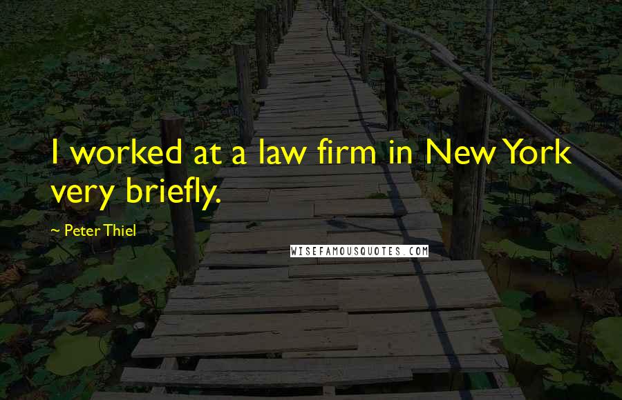 Peter Thiel quotes: I worked at a law firm in New York very briefly.