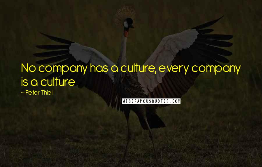 Peter Thiel quotes: No company has a culture, every company is a culture