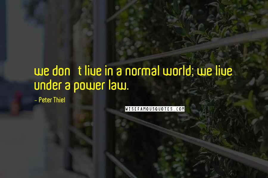 Peter Thiel quotes: we don't live in a normal world; we live under a power law.