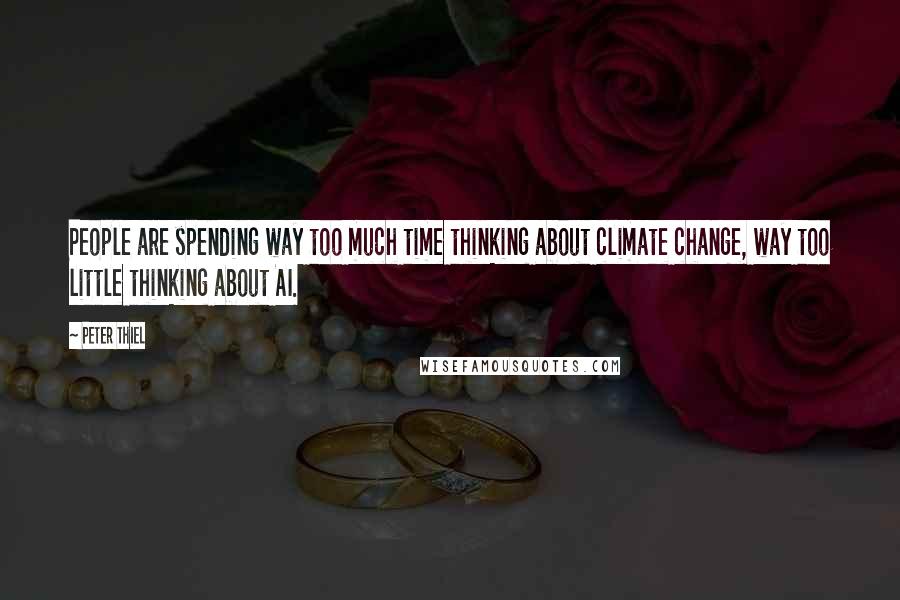 Peter Thiel quotes: People are spending way too much time thinking about climate change, way too little thinking about AI. Peter Thiel quotes: People are spending way too much time thinking about climate change, way too little thinking about AI.