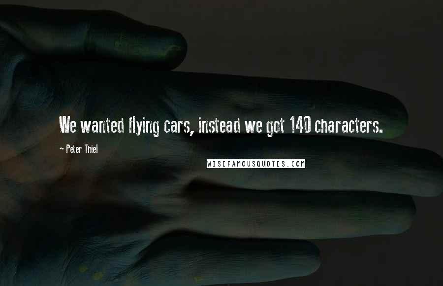 Peter Thiel quotes: We wanted flying cars, instead we got 140 characters.