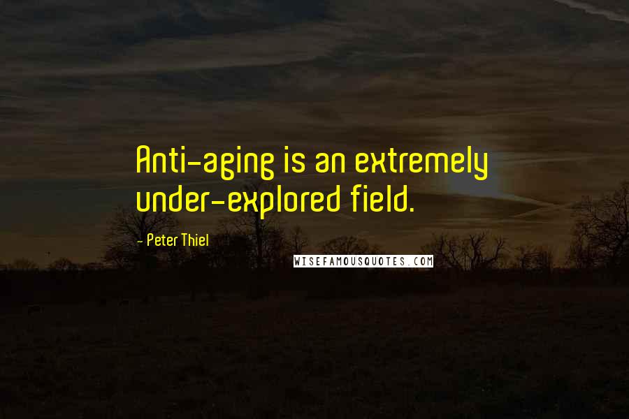 Peter Thiel quotes: Anti-aging is an extremely under-explored field.