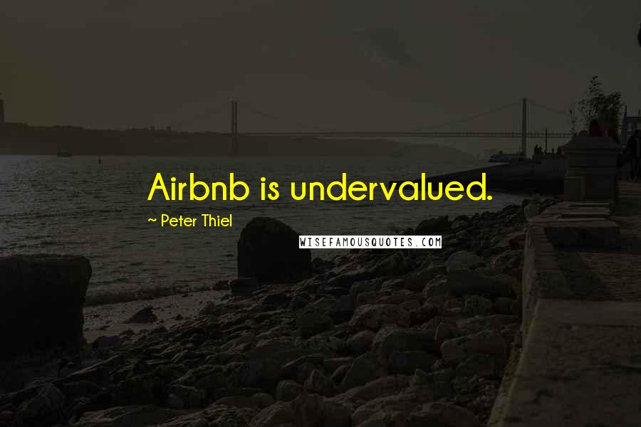 Peter Thiel quotes: Airbnb is undervalued.