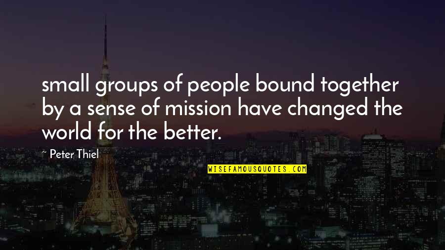 Peter Thiel Quotes By Peter Thiel: small groups of people bound together by a