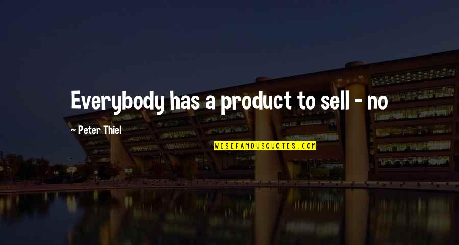 Peter Thiel Quotes By Peter Thiel: Everybody has a product to sell - no