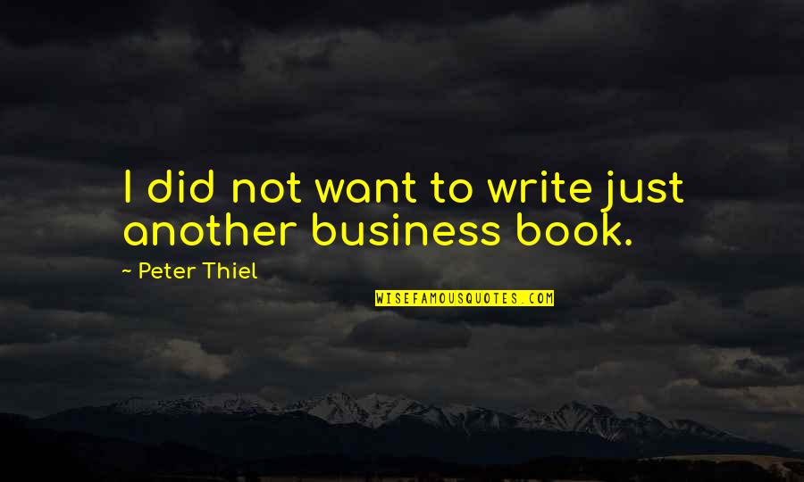 Peter Thiel Quotes By Peter Thiel: I did not want to write just another