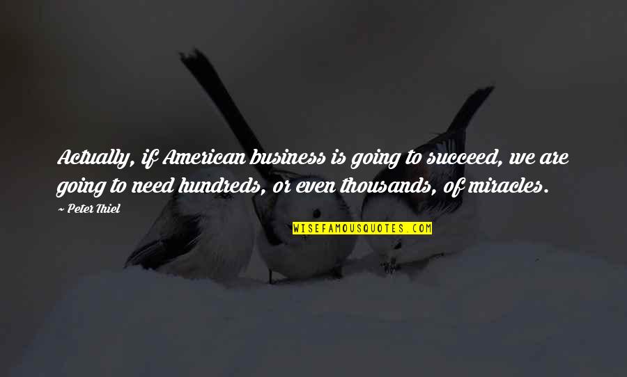 Peter Thiel Quotes By Peter Thiel: Actually, if American business is going to succeed,