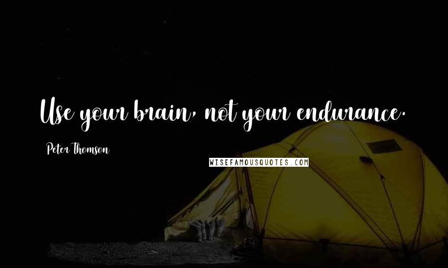 Peter Thomson quotes: Use your brain, not your endurance.