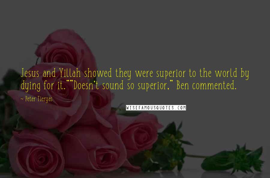 Peter Tieryas quotes: Jesus and Yillah showed they were superior to the world by dying for it.""Doesn't sound so superior," Ben commented.