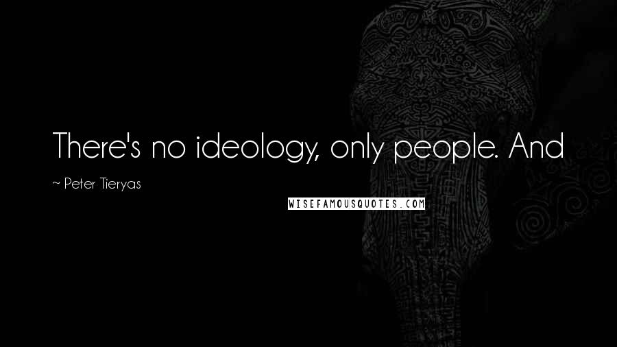 Peter Tieryas quotes: There's no ideology, only people. And