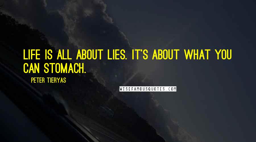 Peter Tieryas quotes: Life is all about lies. It's about what you can stomach.