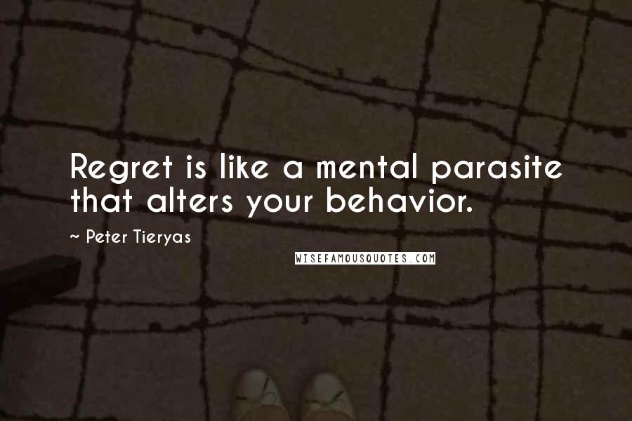 Peter Tieryas quotes: Regret is like a mental parasite that alters your behavior.