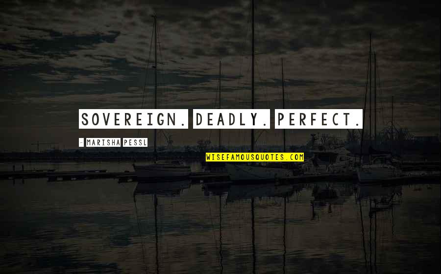 Peter Tingle Quotes By Marisha Pessl: Sovereign. Deadly. Perfect.