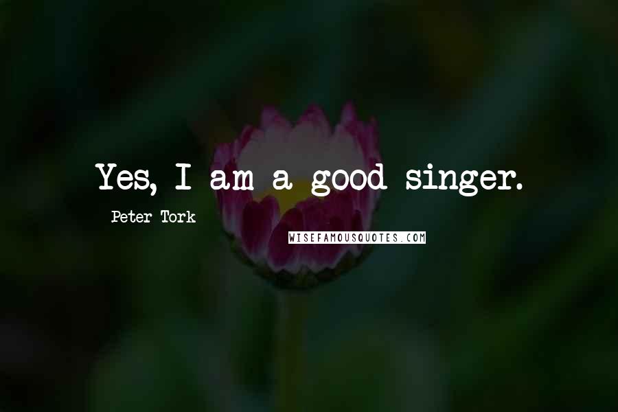 Peter Tork quotes: Yes, I am a good singer.