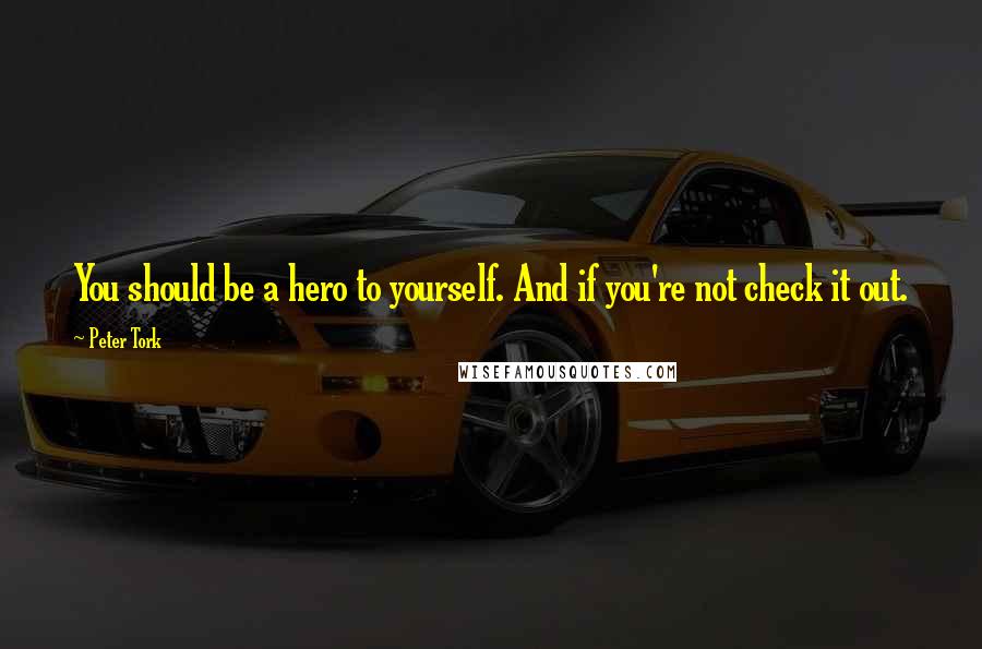 Peter Tork quotes: You should be a hero to yourself. And if you're not check it out.