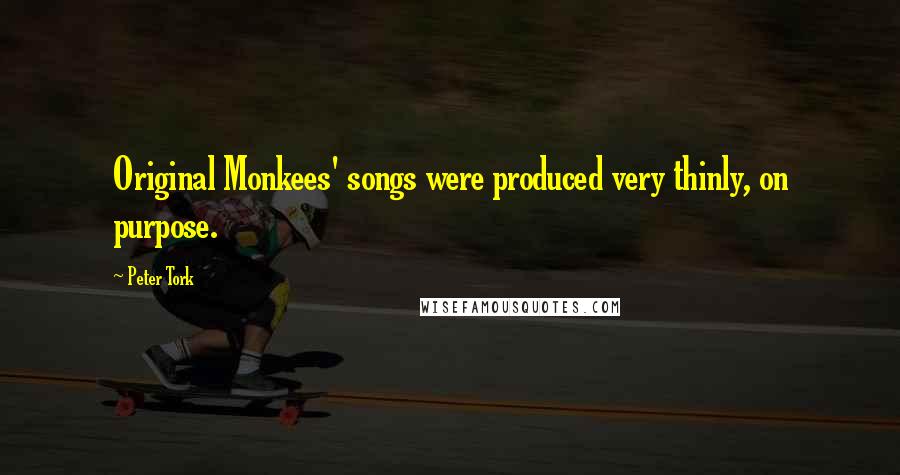 Peter Tork quotes: Original Monkees' songs were produced very thinly, on purpose.