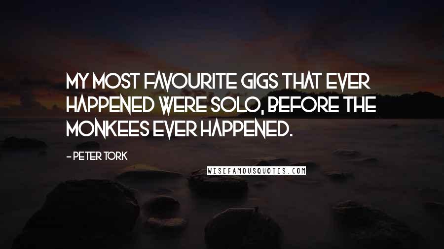 Peter Tork quotes: My most favourite gigs that ever happened were solo, before The Monkees ever happened.