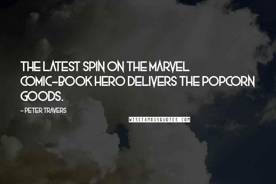 Peter Travers quotes: The latest spin on the Marvel comic-book hero delivers the popcorn goods.