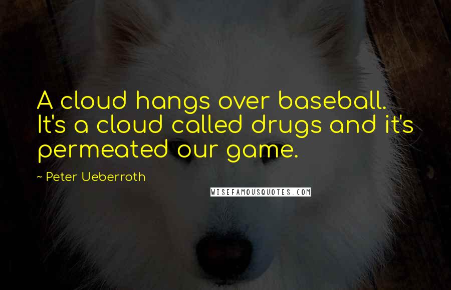 Peter Ueberroth quotes: A cloud hangs over baseball. It's a cloud called drugs and it's permeated our game.