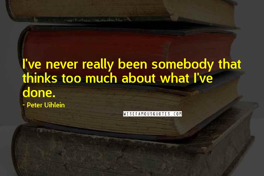 Peter Uihlein quotes: I've never really been somebody that thinks too much about what I've done.