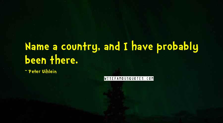 Peter Uihlein quotes: Name a country, and I have probably been there.