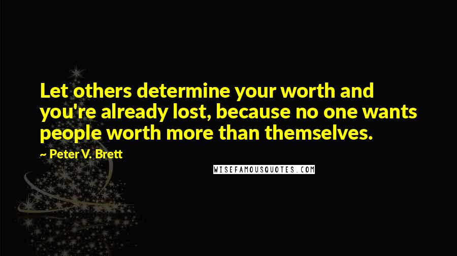 Peter V. Brett quotes: Let others determine your worth and you're already lost, because no one wants people worth more than themselves.