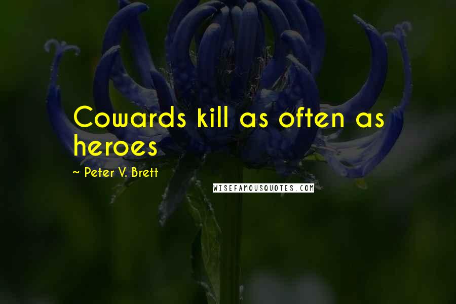 Peter V. Brett quotes: Cowards kill as often as heroes