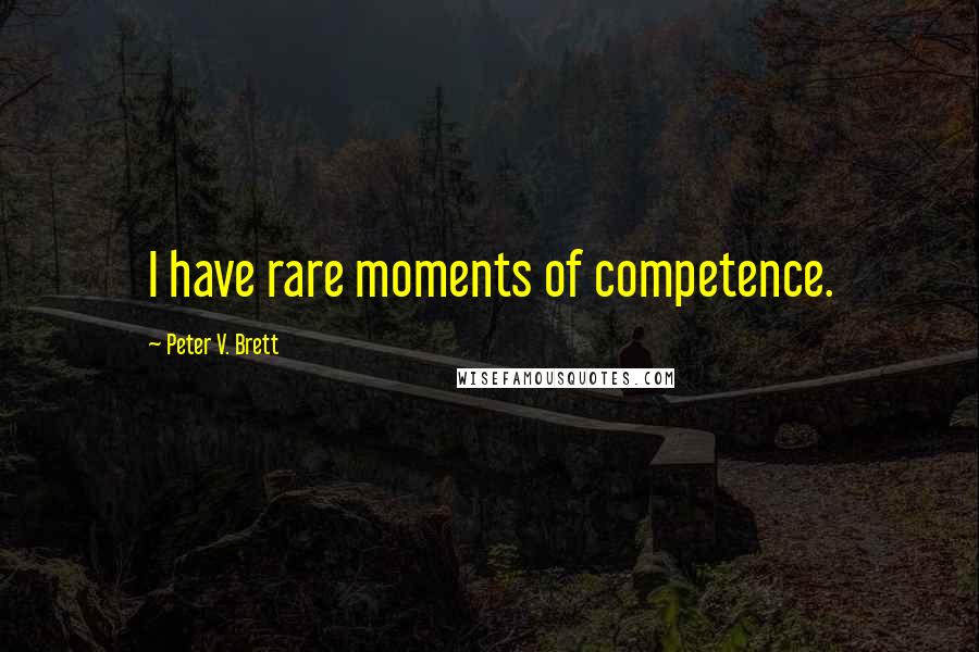 Peter V. Brett quotes: I have rare moments of competence.