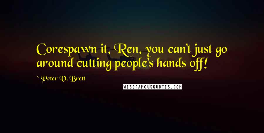 Peter V. Brett quotes: Corespawn it, Ren, you can't just go around cutting people's hands off!