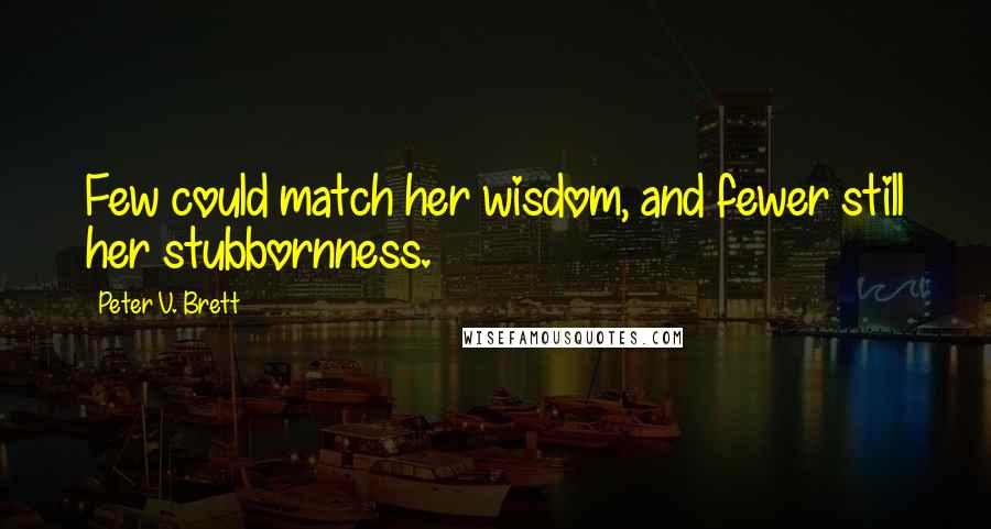 Peter V. Brett quotes: Few could match her wisdom, and fewer still her stubbornness.