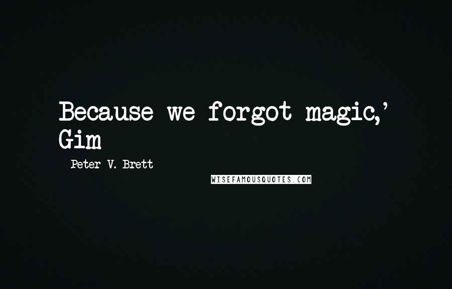 Peter V. Brett quotes: Because we forgot magic,' Gim