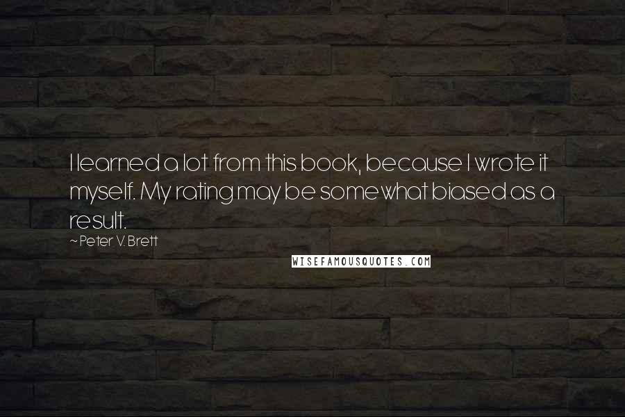 Peter V. Brett quotes: I learned a lot from this book, because I wrote it myself. My rating may be somewhat biased as a result.