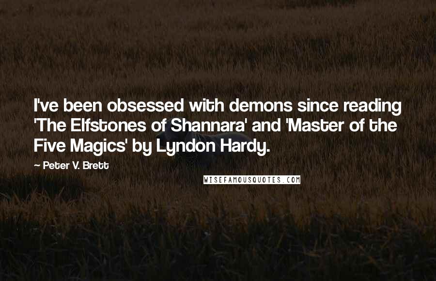 Peter V. Brett quotes: I've been obsessed with demons since reading 'The Elfstones of Shannara' and 'Master of the Five Magics' by Lyndon Hardy.