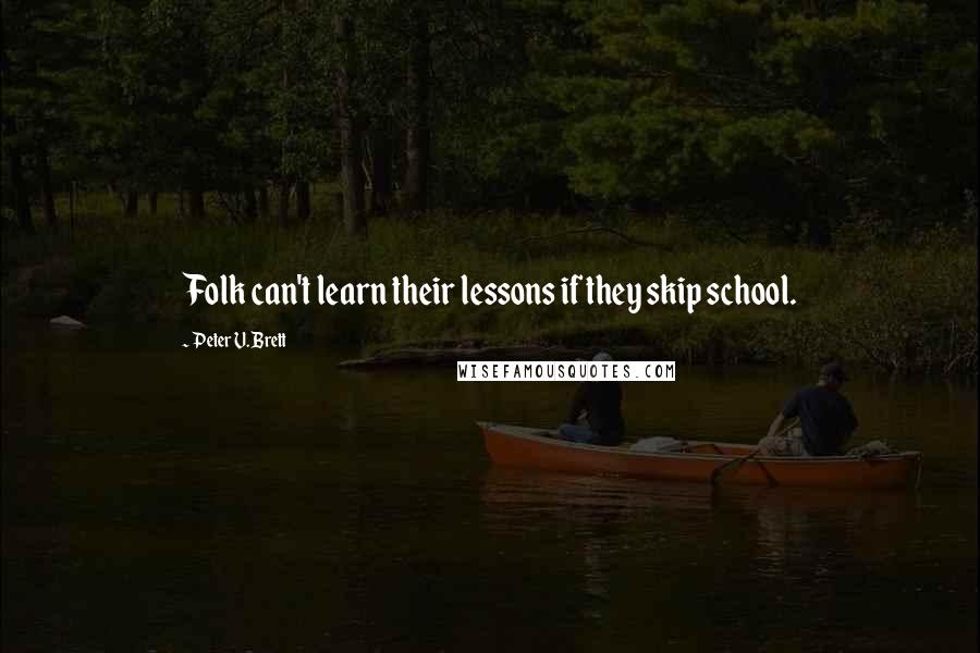 Peter V. Brett quotes: Folk can't learn their lessons if they skip school.