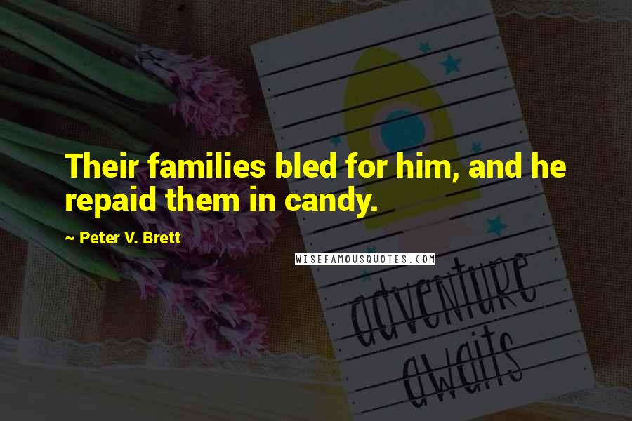 Peter V. Brett quotes: Their families bled for him, and he repaid them in candy.