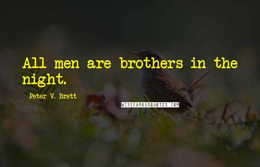 Peter V. Brett quotes: All men are brothers in the night.