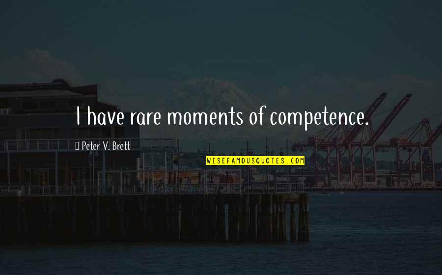 Peter V Brett Quotes By Peter V. Brett: I have rare moments of competence.