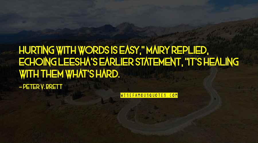 Peter V Brett Quotes By Peter V. Brett: Hurting with words is easy," Mairy replied, echoing Peter V Brett Quotes By Peter V. Brett: Hurting with words is easy," Mairy replied, echoing