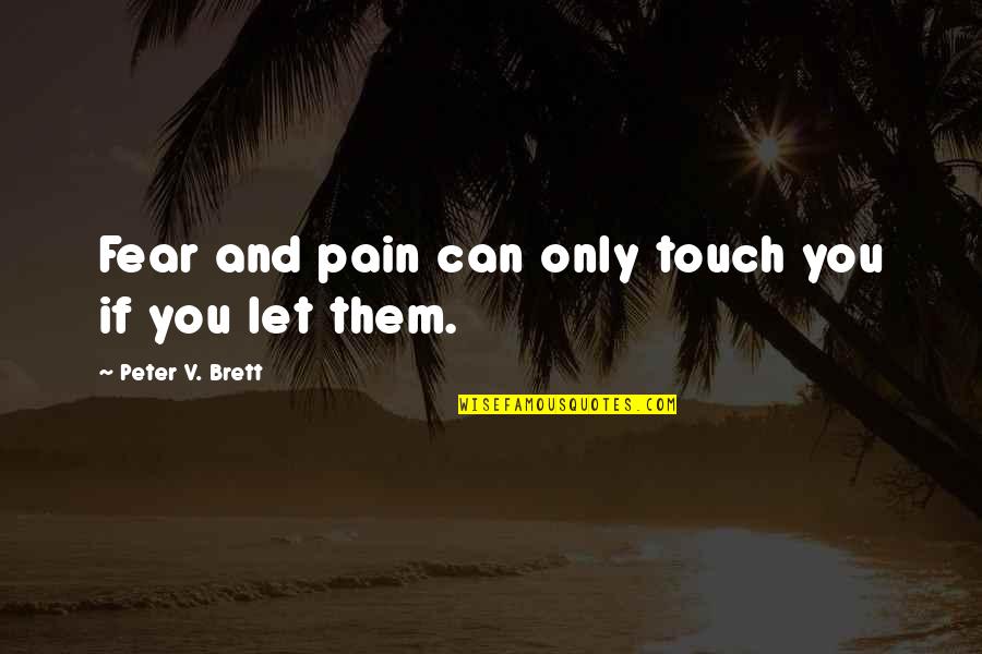 Peter V Brett Quotes By Peter V. Brett: Fear and pain can only touch you if