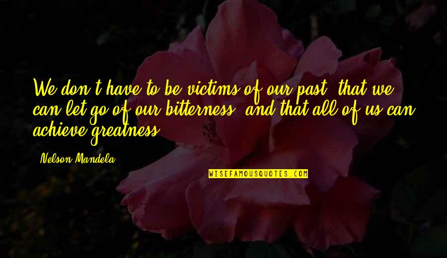 Peter Van Houten Tfios Quotes By Nelson Mandela: We don't have to be victims of our Peter Van Houten Tfios Quotes By Nelson Mandela: We don't have to be victims of our
