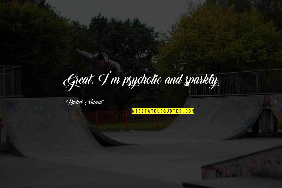 Peter Van Houten Tfios Quotes By Rachel Vincent: Great. I'm psychotic and sparkly. Peter Van Houten Tfios Quotes By Rachel Vincent: Great. I'm psychotic and sparkly.