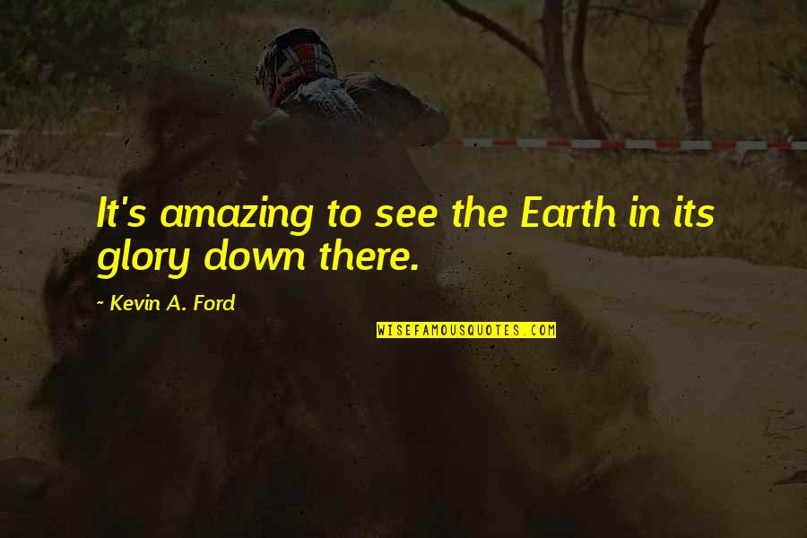 Peter Van Pel Quotes By Kevin A. Ford: It's amazing to see the Earth in its