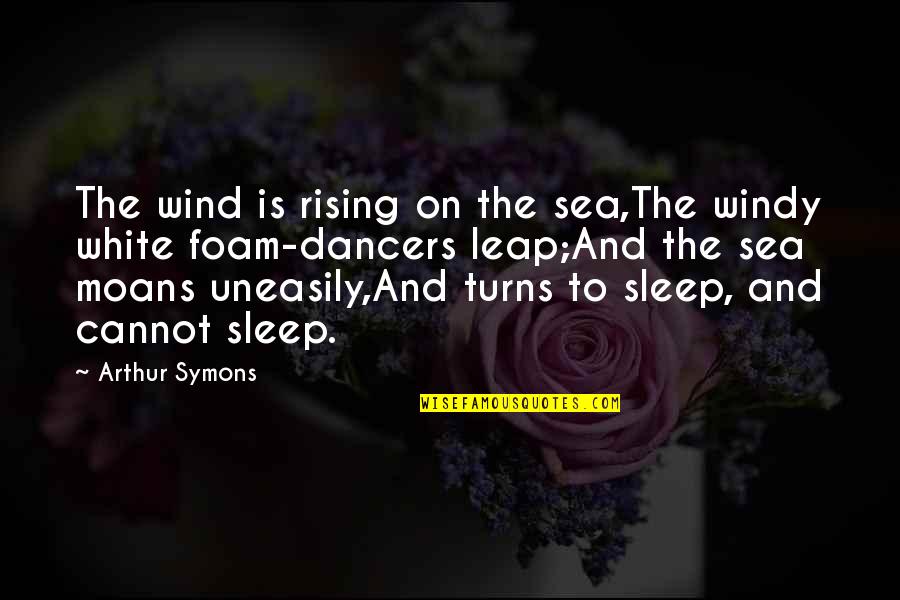 Peter Van Uhm Quotes By Arthur Symons: The wind is rising on the sea,The windy